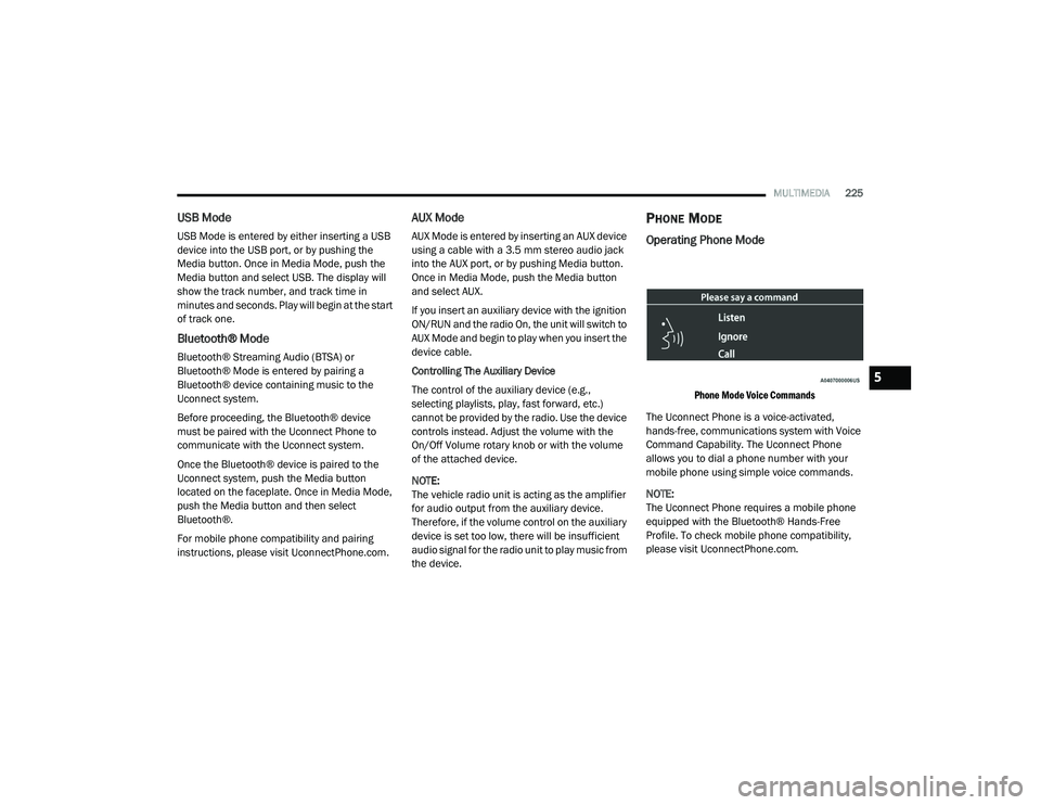 RAM CHASSIS CAB 2021 Owners Manual
MULTIMEDIA225
USB Mode
USB Mode is entered by either inserting a USB
device into the USB port, or by pushing the
Media button. Once in Media Mode, push the
Media button and select USB. The display RAM CHASSIS CAB 2021 Owners Manual
MULTIMEDIA225
USB Mode
USB Mode is entered by either inserting a USB
device into the USB port, or by pushing the
Media button. Once in Media Mode, push the
Media button and select USB. The display