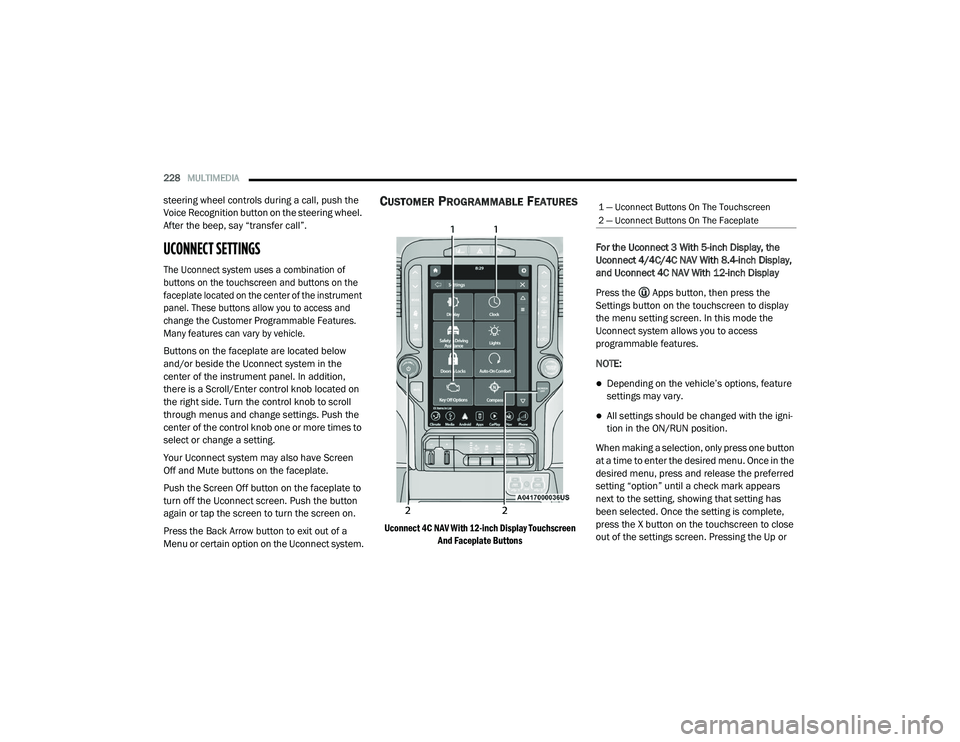 RAM CHASSIS CAB 2021 Owners Manual
228MULTIMEDIA
steering wheel controls during a call, push the
Voice Recognition button on the steering wheel.
After the beep, say “transfer call”.
UCONNECT SETTINGS
The Uconnect system uses RAM CHASSIS CAB 2021 Owners Manual
228MULTIMEDIA
steering wheel controls during a call, push the
Voice Recognition button on the steering wheel.
After the beep, say “transfer call”.
UCONNECT SETTINGS
The Uconnect system uses