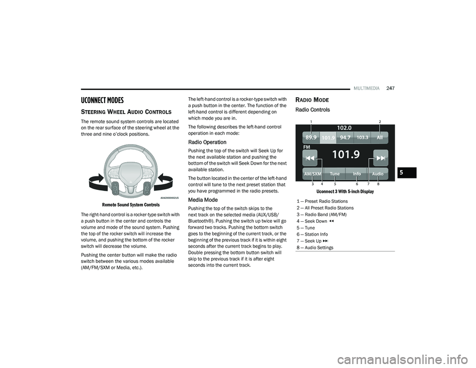 RAM CHASSIS CAB 2021 Owners Manual
MULTIMEDIA247
UCONNECT MODES
STEERING WHEEL AUDIO CONTROLS
The remote sound system controls are located
on the rear surface of the steering wheel at the
three and nine o’clock positions.
Rem RAM CHASSIS CAB 2021 Owners Manual
MULTIMEDIA247
UCONNECT MODES
STEERING WHEEL AUDIO CONTROLS
The remote sound system controls are located
on the rear surface of the steering wheel at the
three and nine o’clock positions.
Rem