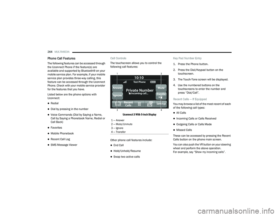 RAM CHASSIS CAB 2021 User Guide
264MULTIMEDIA
Phone Call Features
The following features can be accessed through
the Uconnect Phone if the feature(s) are
available and supported by Bluetooth® on your
mobile service plan. For RAM CHASSIS CAB 2021 User Guide
264MULTIMEDIA
Phone Call Features
The following features can be accessed through
the Uconnect Phone if the feature(s) are
available and supported by Bluetooth® on your
mobile service plan. For