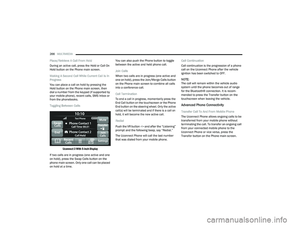 RAM CHASSIS CAB 2021 User Guide
266MULTIMEDIA
Place/Retrieve A Call From Hold
During an active call, press the Hold or Call On
Hold button on the Phone main screen.
Making A Second Call While Current Call Is In
Progress
You can RAM CHASSIS CAB 2021 User Guide
266MULTIMEDIA
Place/Retrieve A Call From Hold
During an active call, press the Hold or Call On
Hold button on the Phone main screen.
Making A Second Call While Current Call Is In
Progress
You can
