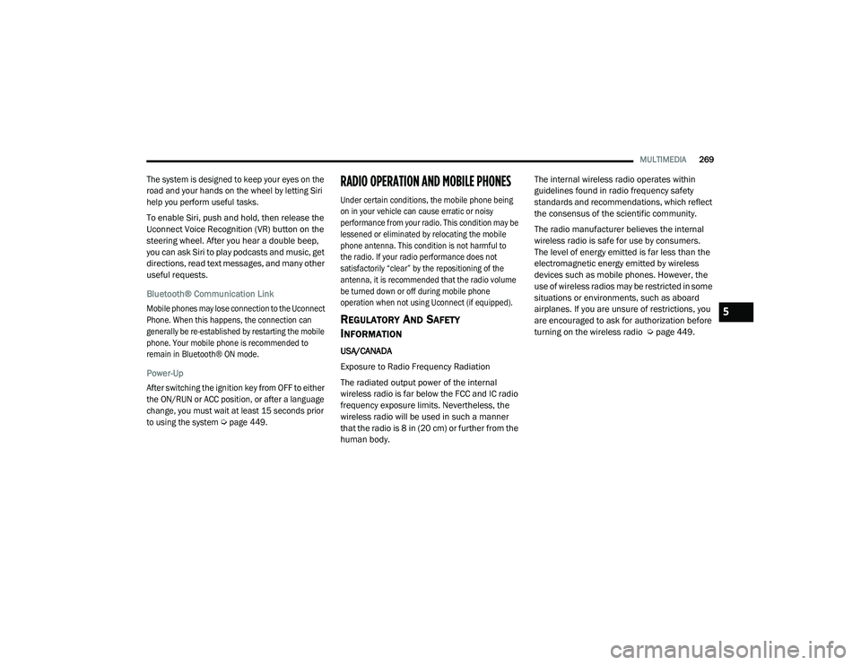 RAM CHASSIS CAB 2021 Repair Manual
MULTIMEDIA269
The system is designed to keep your eyes on the
road and your hands on the wheel by letting Siri
help you perform useful tasks.
To enable Siri, push and hold, then release the
Ucon RAM CHASSIS CAB 2021 Repair Manual
MULTIMEDIA269
The system is designed to keep your eyes on the
road and your hands on the wheel by letting Siri
help you perform useful tasks.
To enable Siri, push and hold, then release the
Ucon
