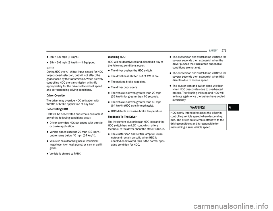 RAM CHASSIS CAB 2021 Owners Manual
SAFETY279
8th = 5.0 mph (8 km/h)
9th = 5.6 mph (9 km/h) – If Equipped
NOTE:
During HDC the +/- shifter input is used for HDC
target speed selection, but will not affect the
gear chosen by t RAM CHASSIS CAB 2021 Owners Manual
SAFETY279
8th = 5.0 mph (8 km/h)
9th = 5.6 mph (9 km/h) – If Equipped
NOTE:
During HDC the +/- shifter input is used for HDC
target speed selection, but will not affect the
gear chosen by t