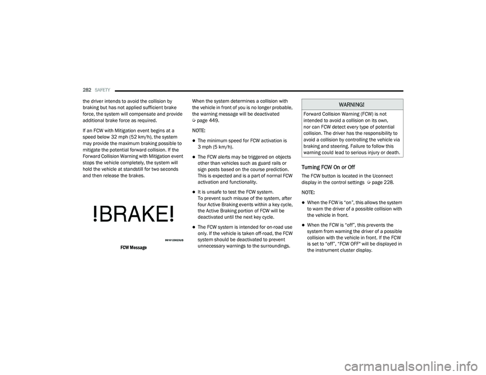 RAM CHASSIS CAB 2021 Owners Manual
282SAFETY
the driver intends to avoid the collision by
braking but has not applied sufficient brake
force, the system will compensate and provide
additional brake force as required.
If an FCW wi RAM CHASSIS CAB 2021 Owners Manual
282SAFETY
the driver intends to avoid the collision by
braking but has not applied sufficient brake
force, the system will compensate and provide
additional brake force as required.
If an FCW wi