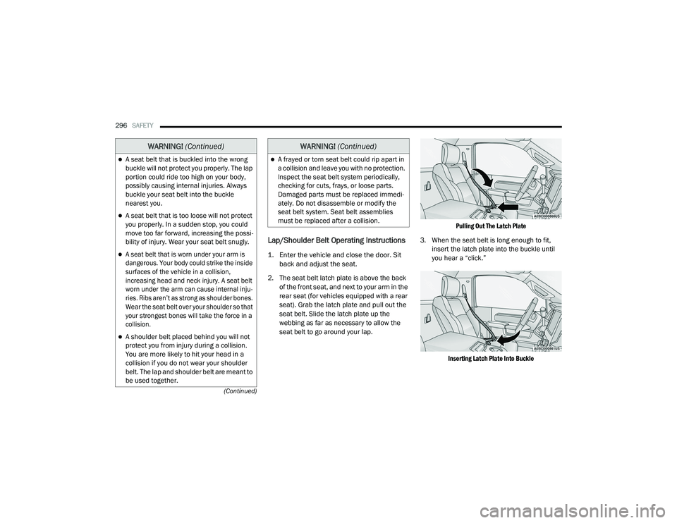 RAM CHASSIS CAB 2021 Owners Manual
296SAFETY
(Continued)
Lap/Shoulder Belt Operating Instructions
1. Enter the vehicle and close the door. Sit back and adjust the seat.
2. The seat belt latch plate is above the back of the front RAM CHASSIS CAB 2021 Owners Manual
296SAFETY
(Continued)
Lap/Shoulder Belt Operating Instructions
1. Enter the vehicle and close the door. Sit back and adjust the seat.
2. The seat belt latch plate is above the back of the front