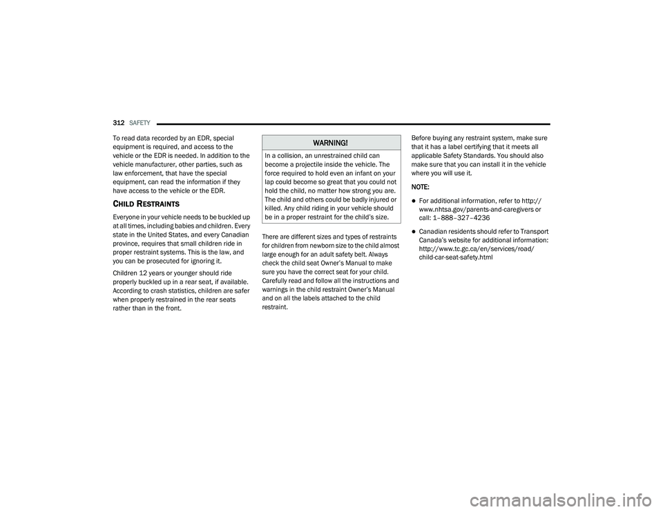 RAM CHASSIS CAB 2021 Owners Manual
312SAFETY
To read data recorded by an EDR, special
equipment is required, and access to the
vehicle or the EDR is needed. In addition to the
vehicle manufacturer, other parties, such as
law enf RAM CHASSIS CAB 2021 Owners Manual
312SAFETY
To read data recorded by an EDR, special
equipment is required, and access to the
vehicle or the EDR is needed. In addition to the
vehicle manufacturer, other parties, such as
law enf