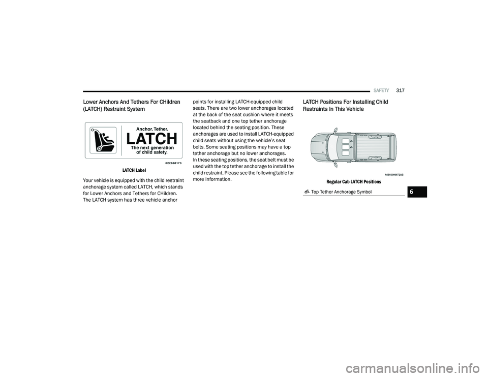 RAM CHASSIS CAB 2021 Owners Manual
SAFETY317
Lower Anchors And Tethers For CHildren
(LATCH) Restraint System
LATCH Label
Your vehicle is equipped with the child restraint
anchorage system called LATCH, which stands
for Lower Anc RAM CHASSIS CAB 2021 Owners Manual
SAFETY317
Lower Anchors And Tethers For CHildren
(LATCH) Restraint System
LATCH Label
Your vehicle is equipped with the child restraint
anchorage system called LATCH, which stands
for Lower Anc