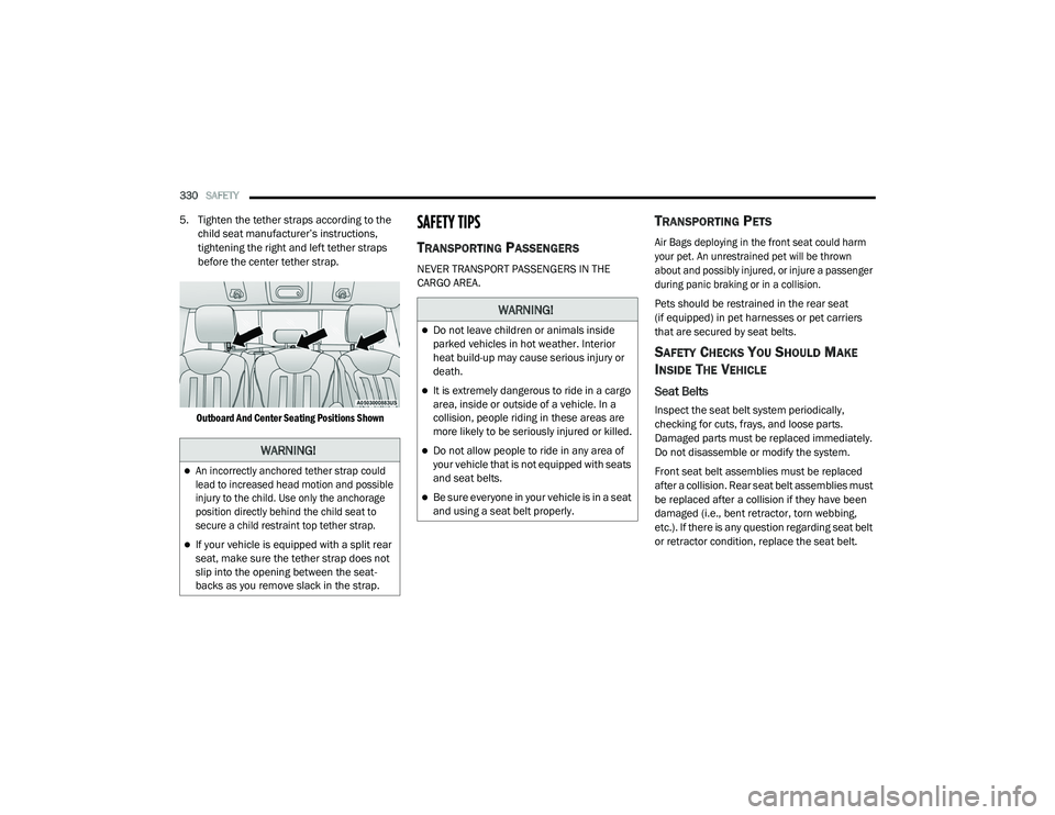 RAM CHASSIS CAB 2021 Owners Manual
330SAFETY
5. Tighten the tether straps according to the
child seat manufacturer’s instructions,
tightening the right and left tether straps
before the center tether strap.
Outboard And Center RAM CHASSIS CAB 2021 Owners Manual
330SAFETY
5. Tighten the tether straps according to the
child seat manufacturer’s instructions,
tightening the right and left tether straps
before the center tether strap.
Outboard And Center