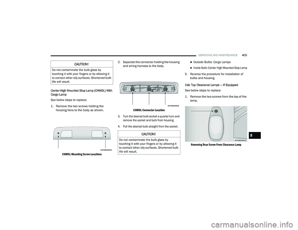 RAM CHASSIS CAB 2021 Owners Manual
SERVICING AND MAINTENANCE405
Center High Mounted Stop Lamp (CHMSL) With
Cargo Lamp
See below steps to replace:
1. Remove the two screws holding the
housing/lens to the body as shown.
CHMSL Moun RAM CHASSIS CAB 2021 Owners Manual
SERVICING AND MAINTENANCE405
Center High Mounted Stop Lamp (CHMSL) With
Cargo Lamp
See below steps to replace:
1. Remove the two screws holding the
housing/lens to the body as shown.
CHMSL Moun