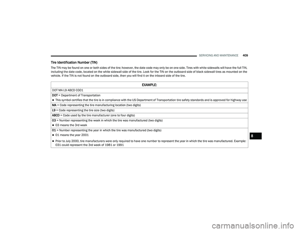 RAM CHASSIS CAB 2021 User Guide
SERVICING AND MAINTENANCE409
Tire Identification Number (TIN)
The TIN may be found on one or both sides of the tire; however, the date code may only be on one side. Tires with white sidewalls will ha RAM CHASSIS CAB 2021 User Guide
SERVICING AND MAINTENANCE409
Tire Identification Number (TIN)
The TIN may be found on one or both sides of the tire; however, the date code may only be on one side. Tires with white sidewalls will ha