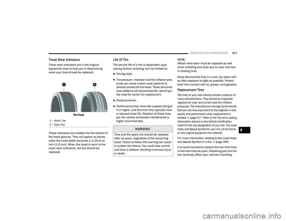 RAM CHASSIS CAB 2021  Owners Manual 
SERVICING AND MAINTENANCE417
Tread Wear Indicators 
Tread wear indicators are in the original 
equipment tires to help you in determining 
when your tires should be replaced.

Tire Tread

These indic