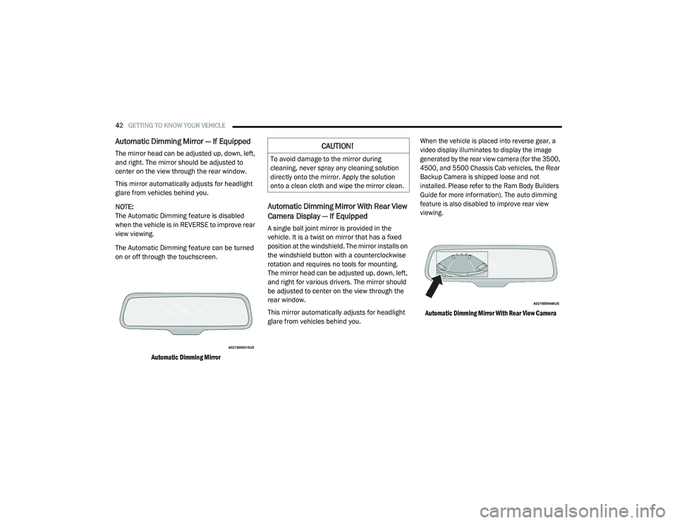 RAM CHASSIS CAB 2021  Owners Manual 
42GETTING TO KNOW YOUR VEHICLE  
Automatic Dimming Mirror — If Equipped 
The mirror head can be adjusted up, down, left, 
and right. The mirror should be adjusted to 
center on the view through the