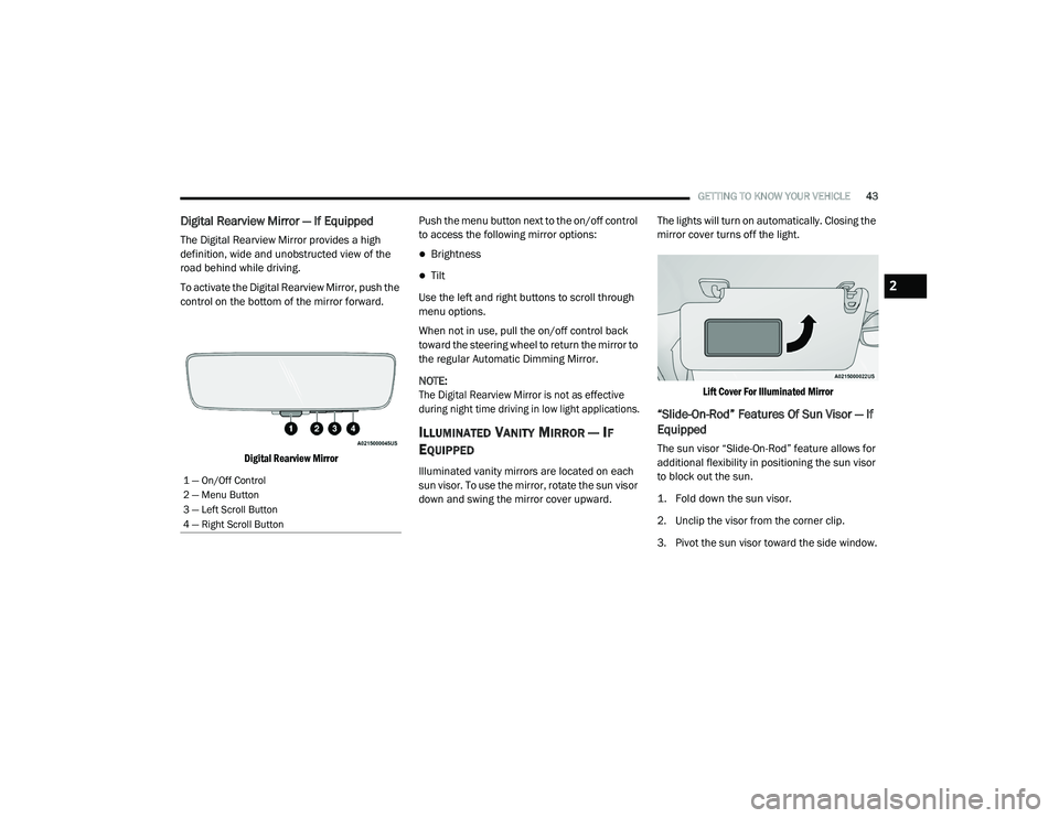 RAM CHASSIS CAB 2021  Owners Manual 
GETTING TO KNOW YOUR VEHICLE43
Digital Rearview Mirror — If Equipped
The Digital Rearview Mirror provides a high 
definition, wide and unobstructed view of the 
road behind while driving.
To activa