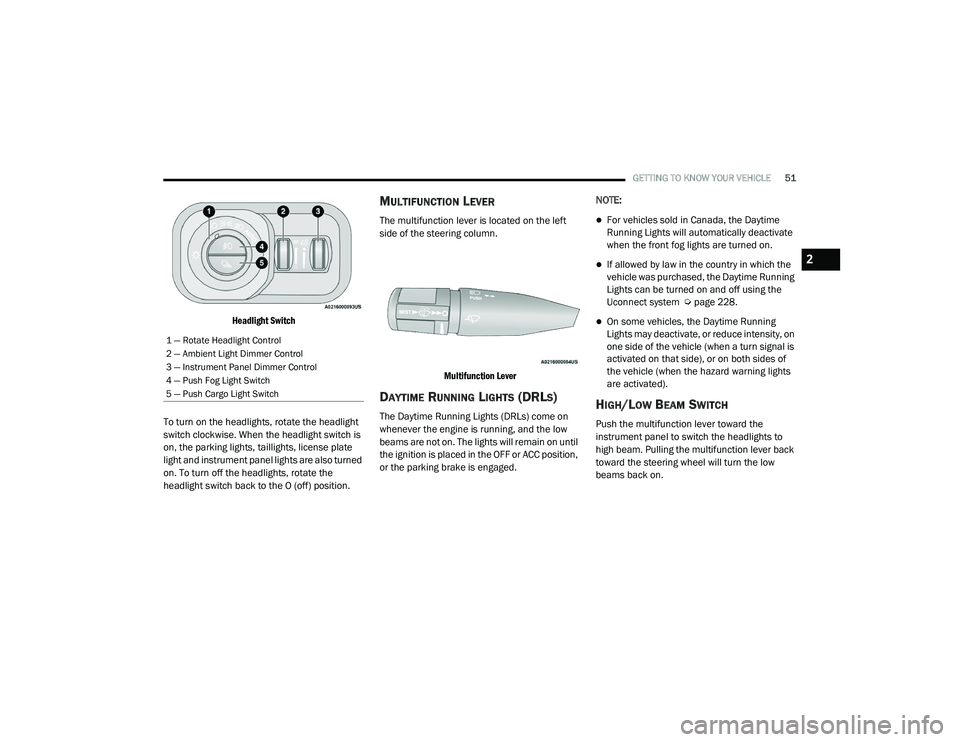 RAM CHASSIS CAB 2021 Owners Manual
GETTING TO KNOW YOUR VEHICLE51
Headlight Switch
To turn on the headlights, rotate the headlight
switch clockwise. When the headlight switch is
on, the parking lights, taillights, license plate
l RAM CHASSIS CAB 2021 Owners Manual
GETTING TO KNOW YOUR VEHICLE51
Headlight Switch
To turn on the headlights, rotate the headlight
switch clockwise. When the headlight switch is
on, the parking lights, taillights, license plate
l