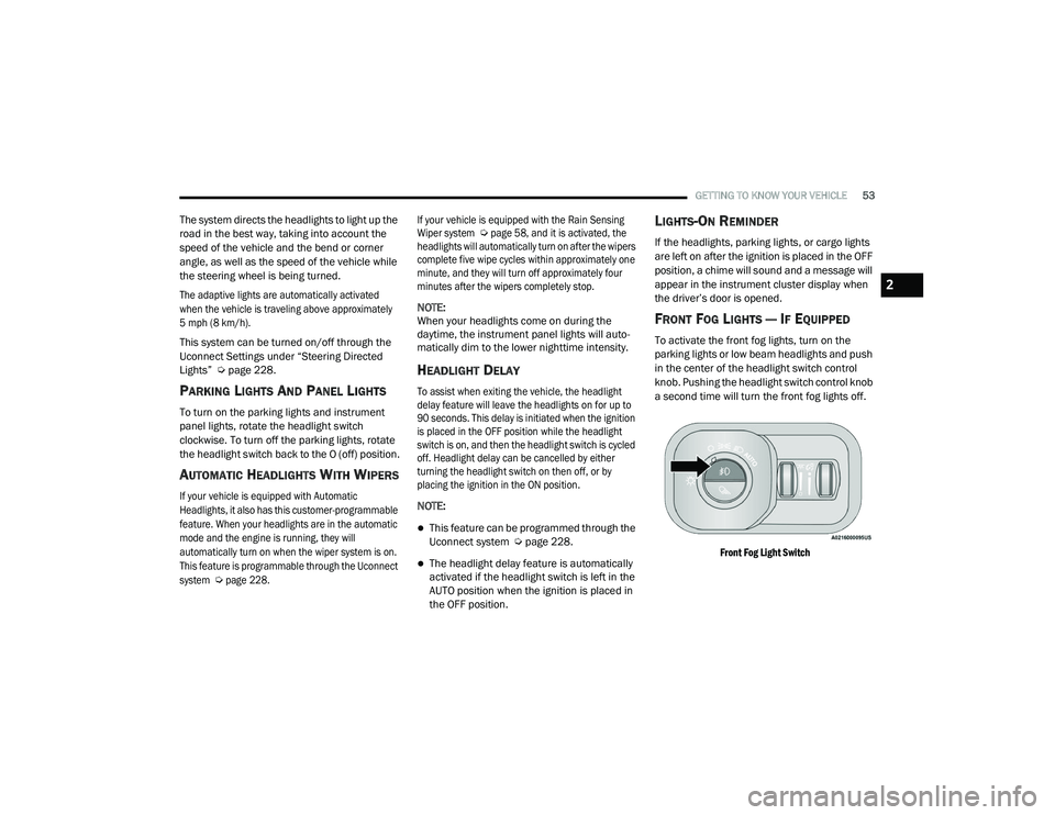 RAM CHASSIS CAB 2021 Owners Manual
GETTING TO KNOW YOUR VEHICLE53
The system directs the headlights to light up the
road in the best way, taking into account the
speed of the vehicle and the bend or corner
angle, as well as the spe RAM CHASSIS CAB 2021 Owners Manual
GETTING TO KNOW YOUR VEHICLE53
The system directs the headlights to light up the
road in the best way, taking into account the
speed of the vehicle and the bend or corner
angle, as well as the spe