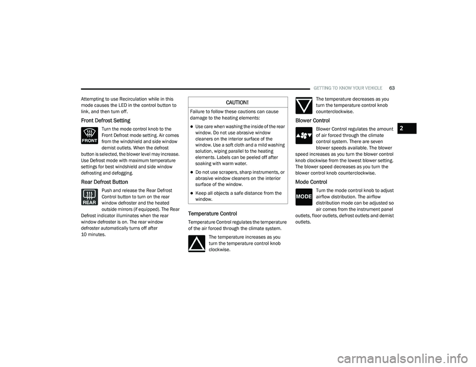 RAM CHASSIS CAB 2021 Owners Manual
GETTING TO KNOW YOUR VEHICLE63
Attempting to use Recirculation while in this
mode causes the LED in the control button to
link, and then turn off.
Front Defrost Setting
Turn the mode control knob RAM CHASSIS CAB 2021 Owners Manual
GETTING TO KNOW YOUR VEHICLE63
Attempting to use Recirculation while in this
mode causes the LED in the control button to
link, and then turn off.
Front Defrost Setting
Turn the mode control knob