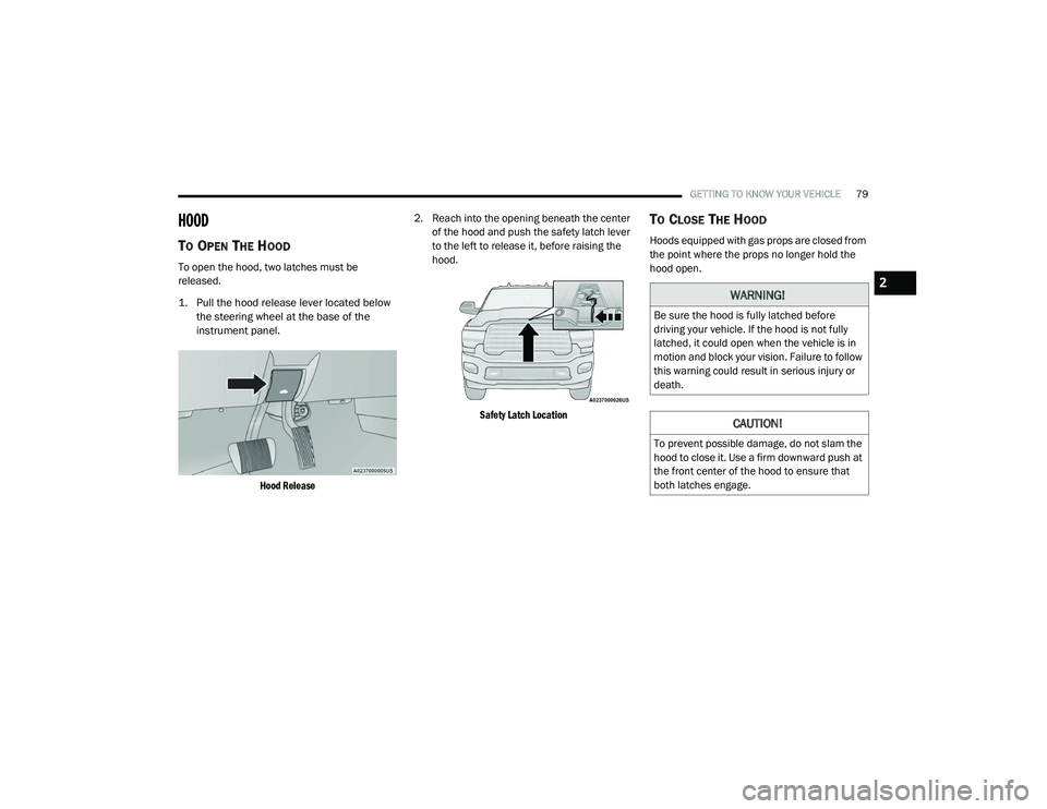 RAM CHASSIS CAB 2021 User Guide
GETTING TO KNOW YOUR VEHICLE79
HOOD
TO OPEN THE HOOD
To open the hood, two latches must be
released.
1. Pull the hood release lever located below
the steering wheel at the base of the
instru RAM CHASSIS CAB 2021 User Guide
GETTING TO KNOW YOUR VEHICLE79
HOOD
TO OPEN THE HOOD
To open the hood, two latches must be
released.
1. Pull the hood release lever located below
the steering wheel at the base of the
instru