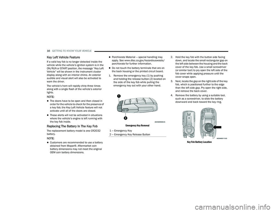 RAM CHASSIS CAB 2022  Owners Manual 
16GETTING TO KNOW YOUR VEHICLE  
Key Left Vehicle Feature
If a valid key fob is no longer detected inside the 
vehicle while the vehicle’s ignition system is in the 
ON/RUN or START position, the m