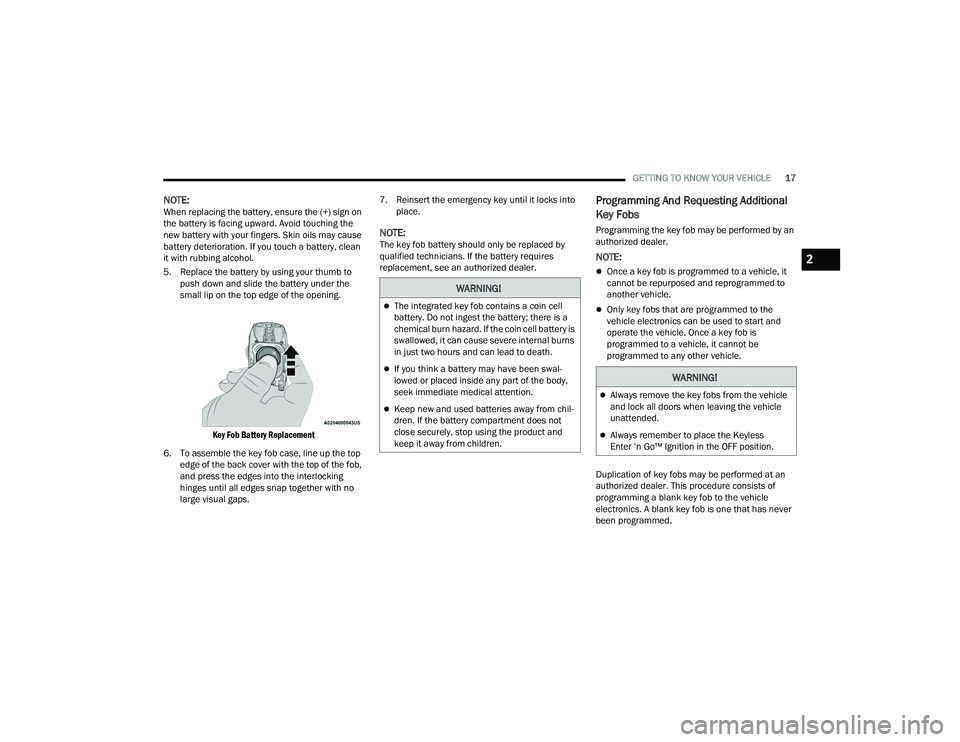 RAM CHASSIS CAB 2022  Owners Manual 
GETTING TO KNOW YOUR VEHICLE17
NOTE:When replacing the battery, ensure the (+) sign on 
the battery is facing upward. Avoid touching the 
new battery with your fingers. Skin oils may cause 
battery d