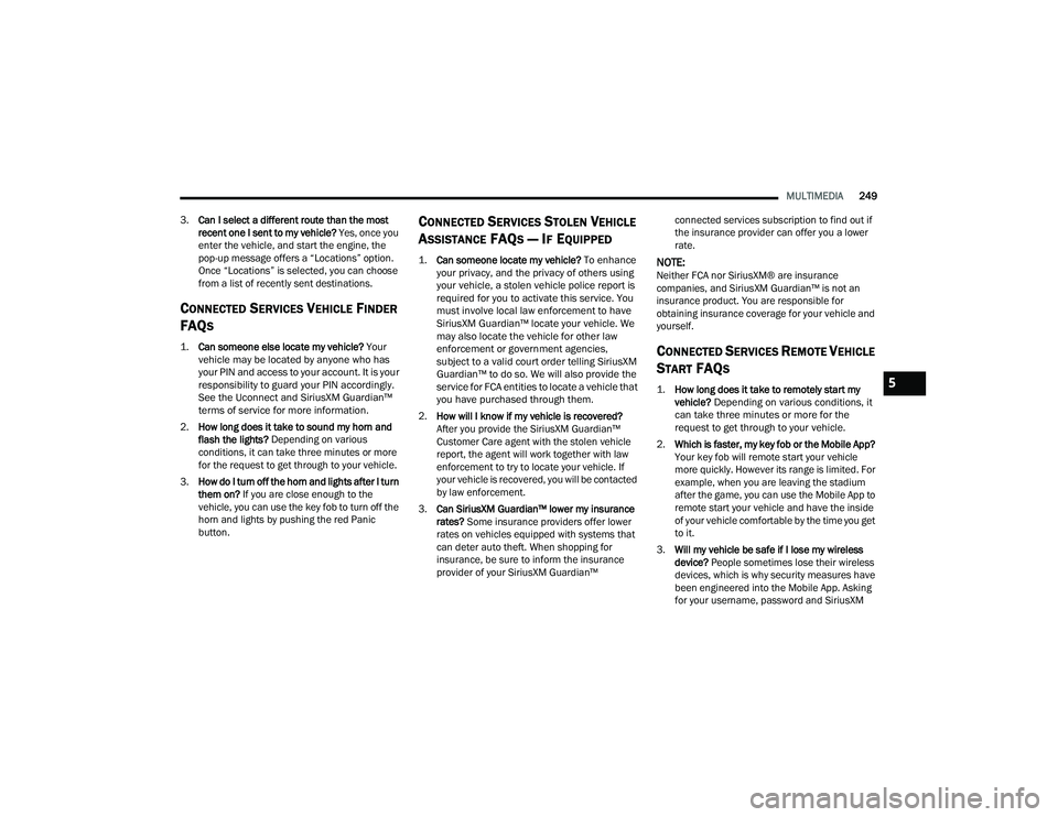 RAM CHASSIS CAB 2022 Owners Manual
MULTIMEDIA249
3. Can I select a different route than the most
recent one I sent to my vehicle? Yes, once you
enter the vehicle, and start the engine, the
pop-up message offers a “Locations” o RAM CHASSIS CAB 2022 Owners Manual
MULTIMEDIA249
3. Can I select a different route than the most
recent one I sent to my vehicle? Yes, once you
enter the vehicle, and start the engine, the
pop-up message offers a “Locations” o