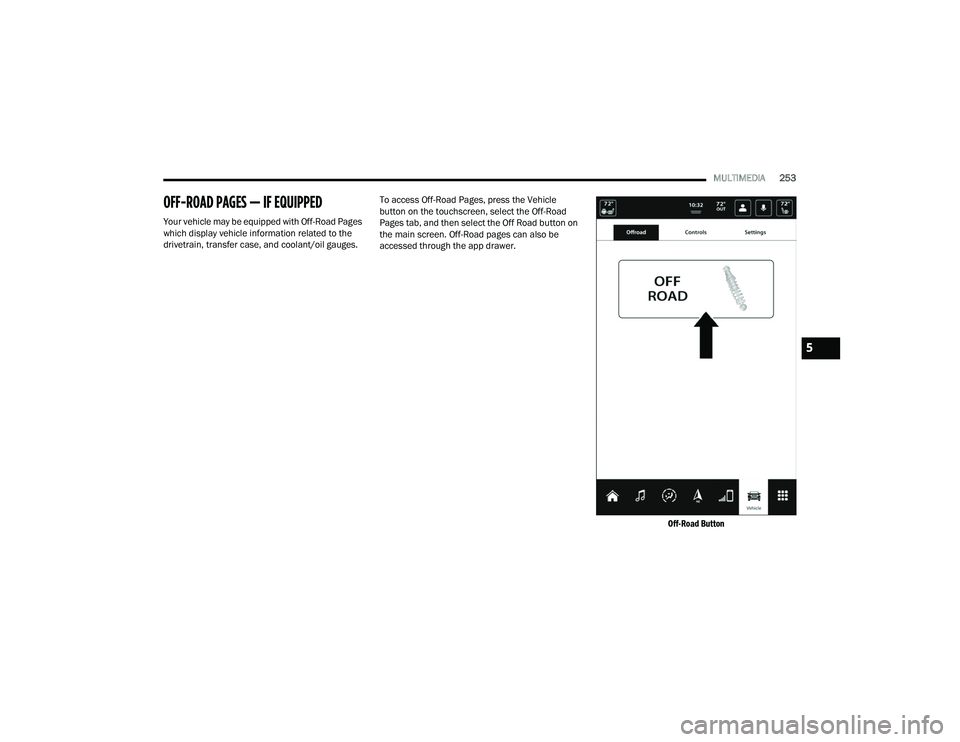 RAM CHASSIS CAB 2022 Owners Manual
MULTIMEDIA253
OFF-ROAD PAGES — IF EQUIPPED
Your vehicle may be equipped with Off-Road Pages
which display vehicle information related to the
drivetrain, transfer case, and coolant/oil gauges. To RAM CHASSIS CAB 2022 Owners Manual
MULTIMEDIA253
OFF-ROAD PAGES — IF EQUIPPED
Your vehicle may be equipped with Off-Road Pages
which display vehicle information related to the
drivetrain, transfer case, and coolant/oil gauges. To