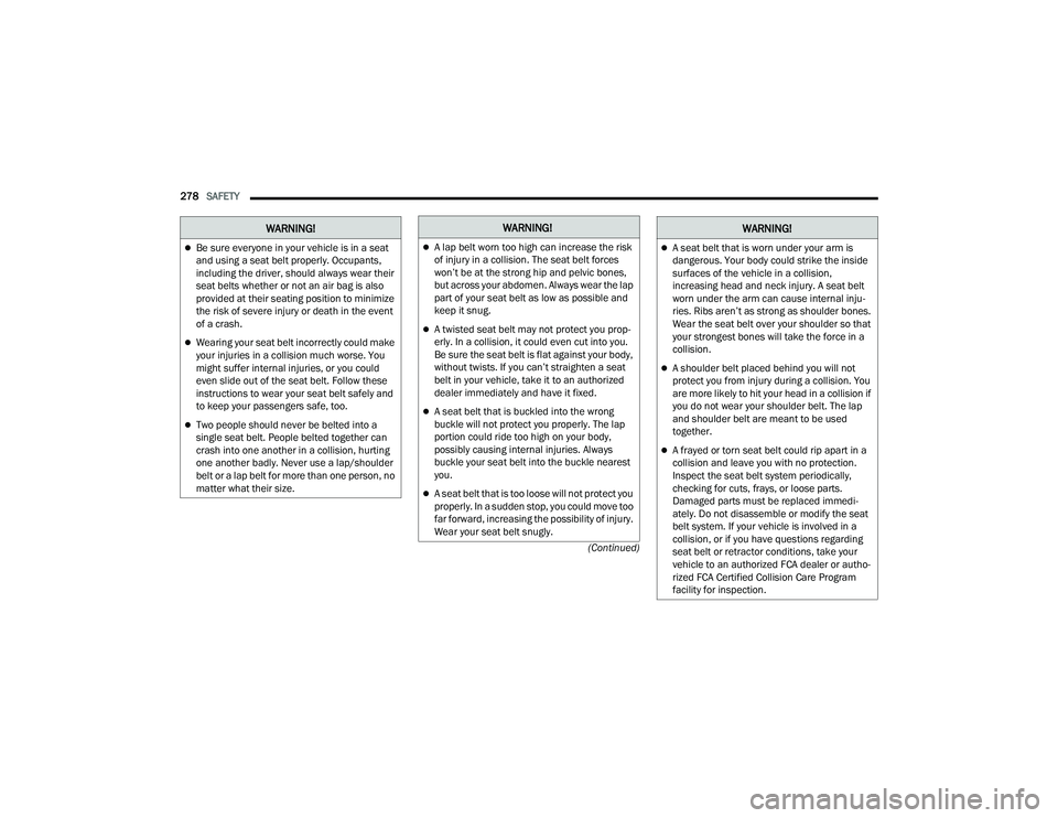 RAM CHASSIS CAB 2022  Owners Manual 
278SAFETY  
(Continued)
Be sure everyone in your vehicle is in a seat 
and using a seat belt properly. Occupants, 
including the driver, should always wear their 
seat belts whether or not an air 