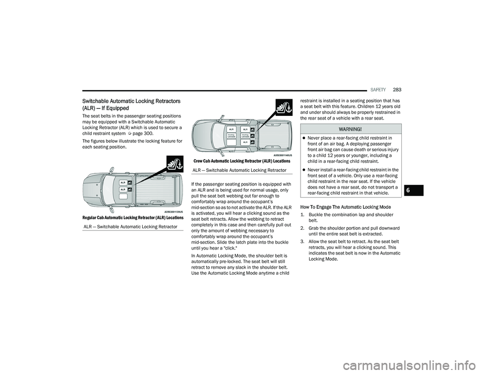 RAM CHASSIS CAB 2022 Manual Online
SAFETY283
Switchable Automatic Locking Retractors
(ALR) — If Equipped
The seat belts in the passenger seating positions
may be equipped with a Switchable Automatic
Locking Retractor (ALR) which RAM CHASSIS CAB 2022 Manual Online
SAFETY283
Switchable Automatic Locking Retractors
(ALR) — If Equipped
The seat belts in the passenger seating positions
may be equipped with a Switchable Automatic
Locking Retractor (ALR) which