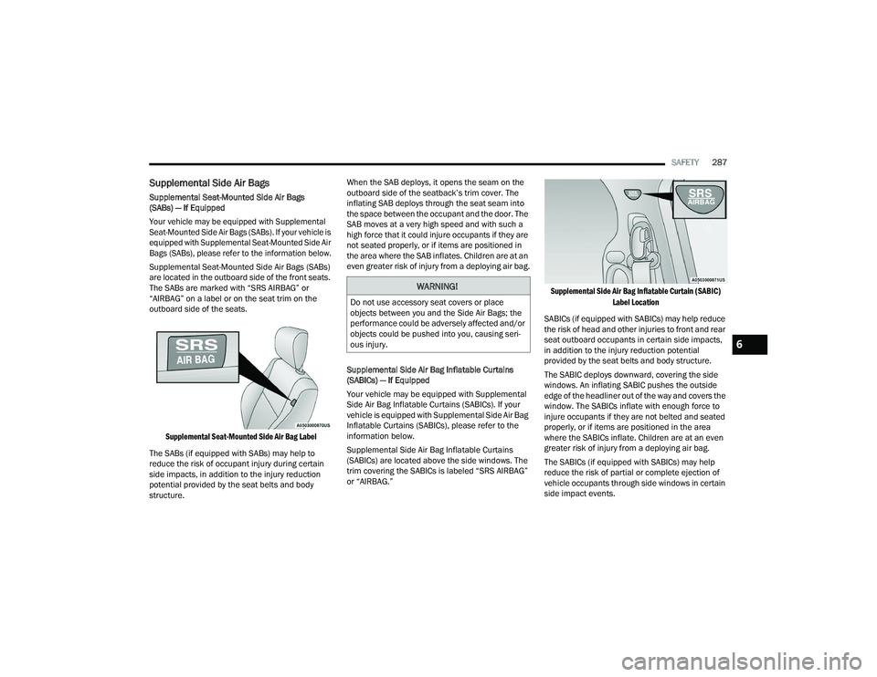 RAM CHASSIS CAB 2022  Owners Manual 
SAFETY287
Supplemental Side Air Bags
Supplemental Seat-Mounted Side Air Bags 
(SABs) — If Equipped

Your vehicle may be equipped with Supplemental 
Seat-Mounted Side Air Bags (SABs). If your vehicl