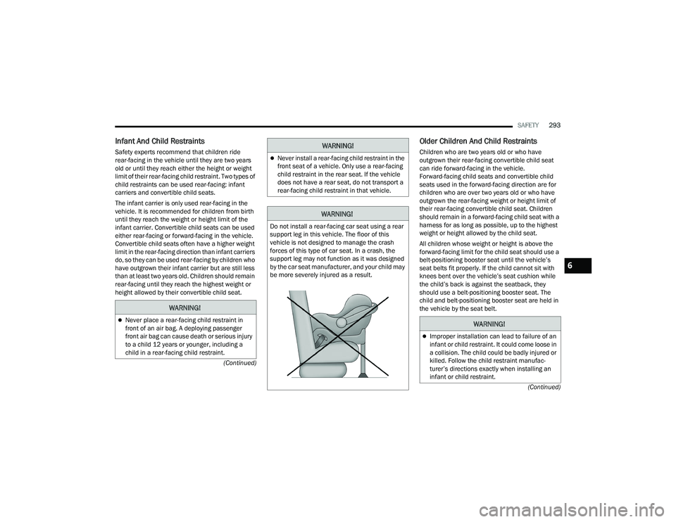 RAM CHASSIS CAB 2022 User Guide
SAFETY293
(Continued)
(Continued)
Infant And Child Restraints
Safety experts recommend that children ride
rear-facing in the vehicle until they are two years
old or until they reach either the hei RAM CHASSIS CAB 2022 User Guide
SAFETY293
(Continued)
(Continued)
Infant And Child Restraints
Safety experts recommend that children ride
rear-facing in the vehicle until they are two years
old or until they reach either the hei