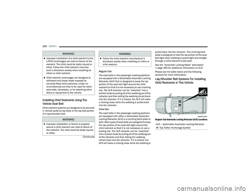 RAM CHASSIS CAB 2022 Owners Manual
300SAFETY
(Continued)
Installing Child Restraints Using The
Vehicle Seat Belt
Child restraint systems are designed to be secured
in vehicle seats by lap belts or the lap belt portion
of a lap/sh RAM CHASSIS CAB 2022 Owners Manual
300SAFETY
(Continued)
Installing Child Restraints Using The
Vehicle Seat Belt
Child restraint systems are designed to be secured
in vehicle seats by lap belts or the lap belt portion
of a lap/sh
