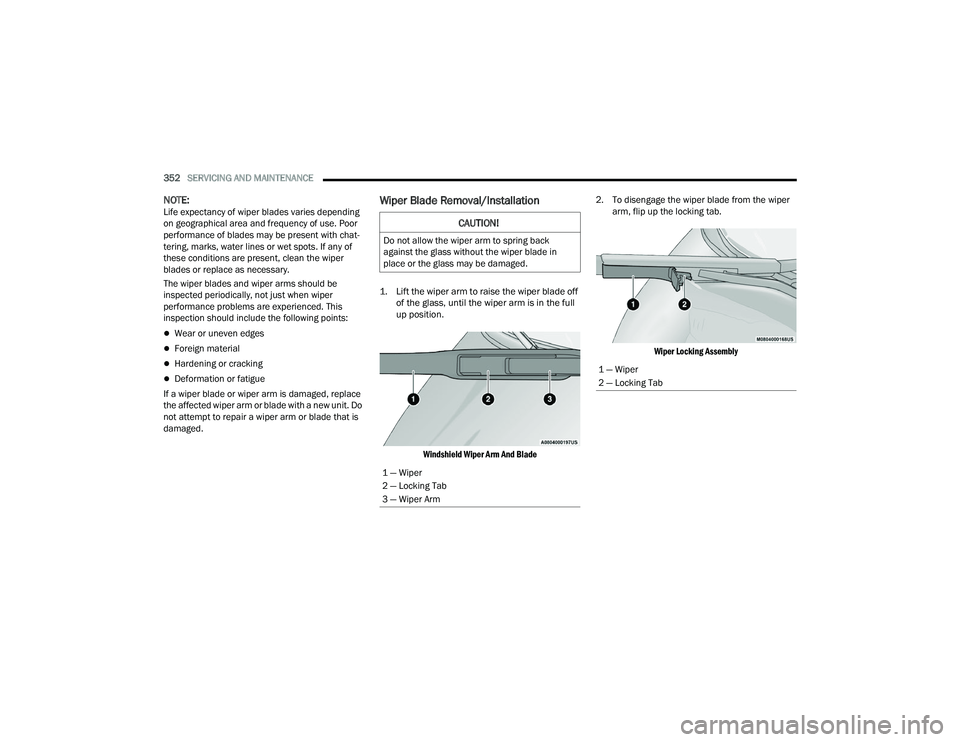 RAM CHASSIS CAB 2022 Owners Manual
352SERVICING AND MAINTENANCE
NOTE:Life expectancy of wiper blades varies depending
on geographical area and frequency of use. Poor
performance of blades may be present with chat -
tering, marks, RAM CHASSIS CAB 2022 Owners Manual
352SERVICING AND MAINTENANCE
NOTE:Life expectancy of wiper blades varies depending
on geographical area and frequency of use. Poor
performance of blades may be present with chat -
tering, marks,