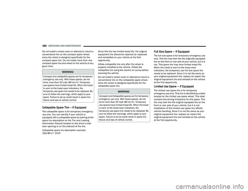 RAM CHASSIS CAB 2022 Owners Manual
388SERVICING AND MAINTENANCE
Do not install a wheel cover or attempt to mount a
conventional tire on the compact spare wheel,
since the wheel is designed specifically for the
compact spare tire. RAM CHASSIS CAB 2022 Owners Manual
388SERVICING AND MAINTENANCE
Do not install a wheel cover or attempt to mount a
conventional tire on the compact spare wheel,
since the wheel is designed specifically for the
compact spare tire.