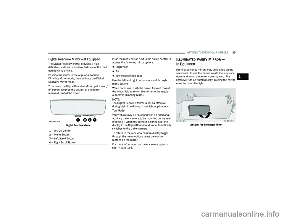 RAM CHASSIS CAB 2022 User Guide
GETTING TO KNOW YOUR VEHICLE39
Digital Rearview Mirror — If Equipped
The Digital Rearview Mirror provides a high
definition, wide and unobstructed view of the road
behind while driving.
Position RAM CHASSIS CAB 2022 User Guide
GETTING TO KNOW YOUR VEHICLE39
Digital Rearview Mirror — If Equipped
The Digital Rearview Mirror provides a high
definition, wide and unobstructed view of the road
behind while driving.
Position
