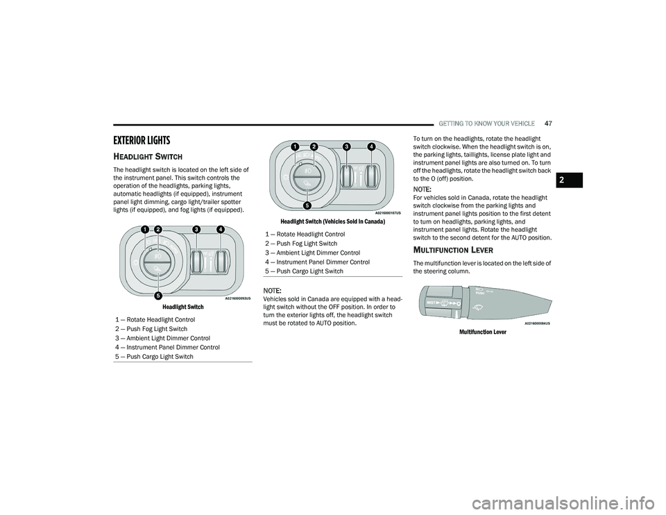 RAM CHASSIS CAB 2022 Owners Manual
GETTING TO KNOW YOUR VEHICLE47
EXTERIOR LIGHTS
HEADLIGHT SWITCH
The headlight switch is located on the left side of
the instrument panel. This switch controls the
operation of the headlights, par RAM CHASSIS CAB 2022 Owners Manual
GETTING TO KNOW YOUR VEHICLE47
EXTERIOR LIGHTS
HEADLIGHT SWITCH
The headlight switch is located on the left side of
the instrument panel. This switch controls the
operation of the headlights, par