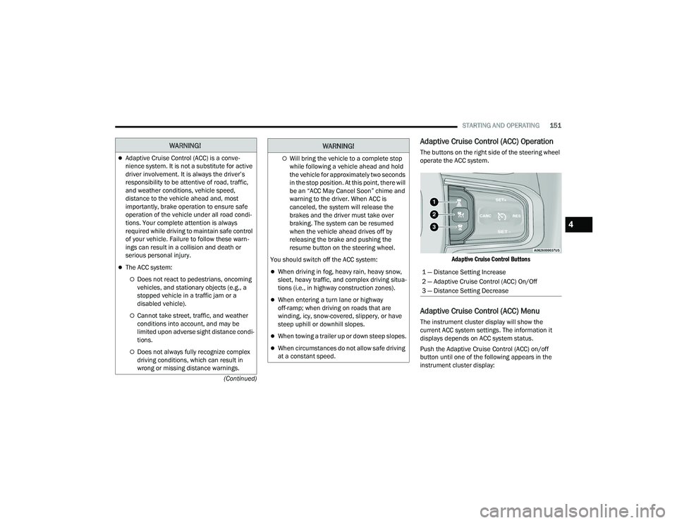RAM CHASSIS CAB 2023 Owners Manual
STARTING AND OPERATING151
(Continued)
Adaptive Cruise Control (ACC) Operation
The buttons on the right side of the steering wheel
operate the ACC system.
Adaptive Cruise Control Buttons
Adaptive C RAM CHASSIS CAB 2023 Owners Manual
STARTING AND OPERATING151
(Continued)
Adaptive Cruise Control (ACC) Operation
The buttons on the right side of the steering wheel
operate the ACC system.
Adaptive Cruise Control Buttons
Adaptive C