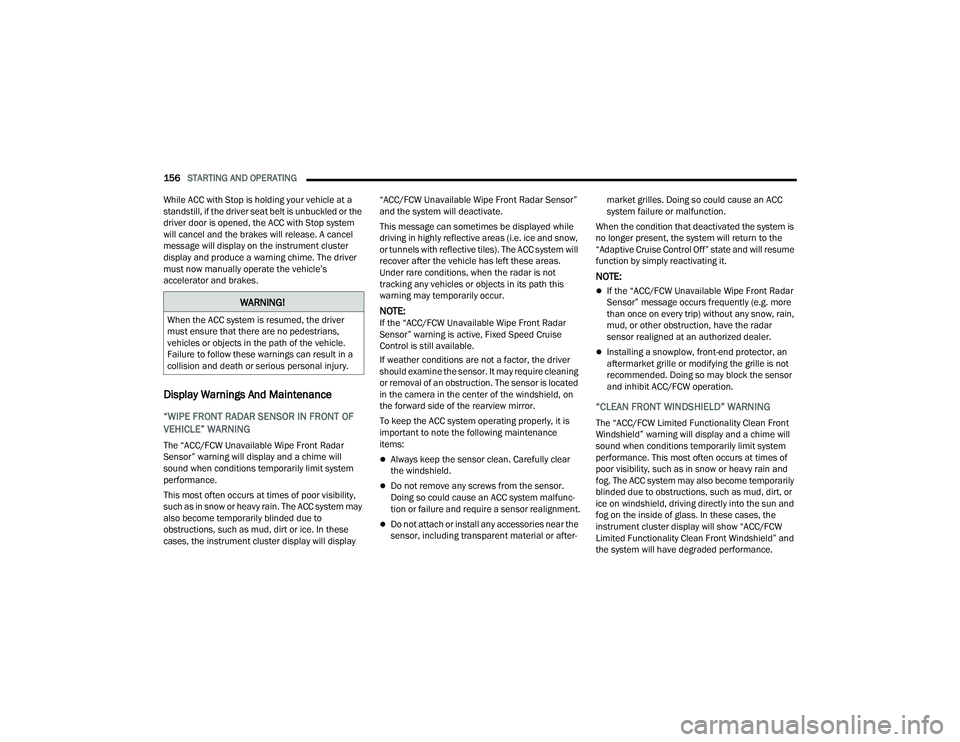 RAM CHASSIS CAB 2023 Owners Manual
156STARTING AND OPERATING
While ACC with Stop is holding your vehicle at a
standstill, if the driver seat belt is unbuckled or the
driver door is opened, the ACC with Stop system
will cancel and RAM CHASSIS CAB 2023 Owners Manual
156STARTING AND OPERATING
While ACC with Stop is holding your vehicle at a
standstill, if the driver seat belt is unbuckled or the
driver door is opened, the ACC with Stop system
will cancel and