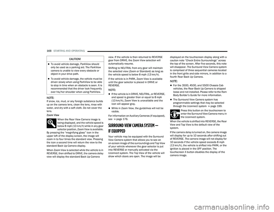 RAM CHASSIS CAB 2023 Service Manual
168STARTING AND OPERATING
NOTE:If snow, ice, mud, or any foreign substance builds
up on the camera lens, clean the lens, rinse with
water, and dry with a soft cloth. Do not cover the
lens.
Zoom RAM CHASSIS CAB 2023 Service Manual
168STARTING AND OPERATING
NOTE:If snow, ice, mud, or any foreign substance builds
up on the camera lens, clean the lens, rinse with
water, and dry with a soft cloth. Do not cover the
lens.
Zoom