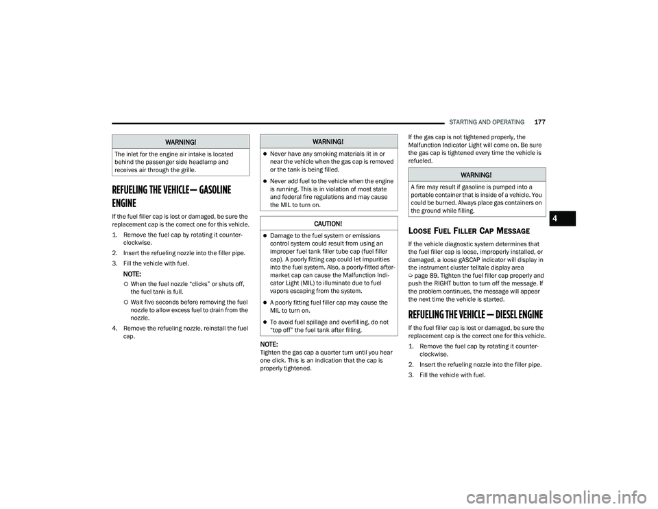 RAM CHASSIS CAB 2023 Owners Manual
STARTING AND OPERATING177
REFUELING THE VEHICLE— GASOLINE
ENGINE
If the fuel filler cap is lost or damaged, be sure the
replacement cap is the correct one for this vehicle.
1. Remove the fuel c RAM CHASSIS CAB 2023 Owners Manual
STARTING AND OPERATING177
REFUELING THE VEHICLE— GASOLINE
ENGINE
If the fuel filler cap is lost or damaged, be sure the
replacement cap is the correct one for this vehicle.
1. Remove the fuel c