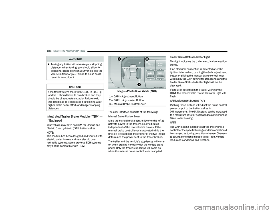 RAM CHASSIS CAB 2023 Service Manual
188STARTING AND OPERATING
Integrated Trailer Brake Module (ITBM) —
If Equipped
Your vehicle may have an ITBM for Electric and
Electric Over Hydraulic (EOH) trailer brakes.
NOTE:This module has RAM CHASSIS CAB 2023 Service Manual
188STARTING AND OPERATING
Integrated Trailer Brake Module (ITBM) —
If Equipped
Your vehicle may have an ITBM for Electric and
Electric Over Hydraulic (EOH) trailer brakes.
NOTE:This module has