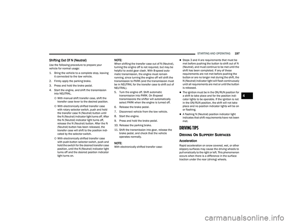 RAM CHASSIS CAB 2023  Owners Manual 
STARTING AND OPERATING197
Shifting Out Of N (Neutral)  
Use the following procedure to prepare your 
vehicle for normal usage:

1. Bring the vehicle to a complete stop, leaving 
it connected to the t