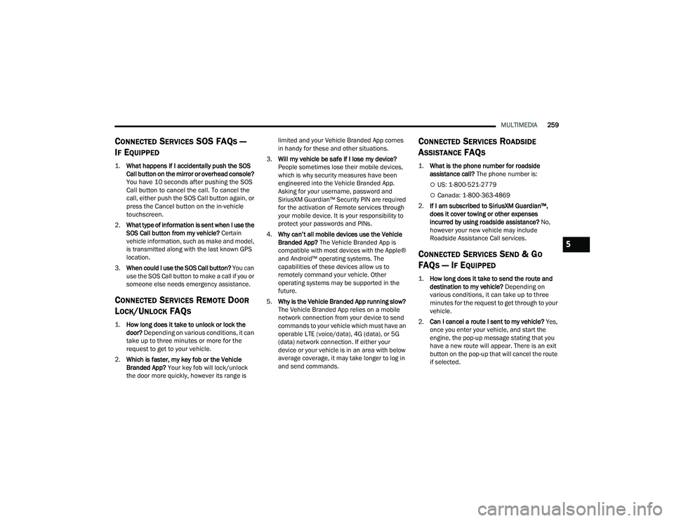 RAM CHASSIS CAB 2023 Owners Manual
MULTIMEDIA259
CONNECTED SERVICES SOS FAQS —
I
F EQUIPPED
1.
What happens if I accidentally push the SOS
Call button on the mirror or overhead console?
You have 10 seconds after pushing the S RAM CHASSIS CAB 2023 Owners Manual
MULTIMEDIA259
CONNECTED SERVICES SOS FAQS —
I
F EQUIPPED
1.
What happens if I accidentally push the SOS
Call button on the mirror or overhead console?
You have 10 seconds after pushing the S