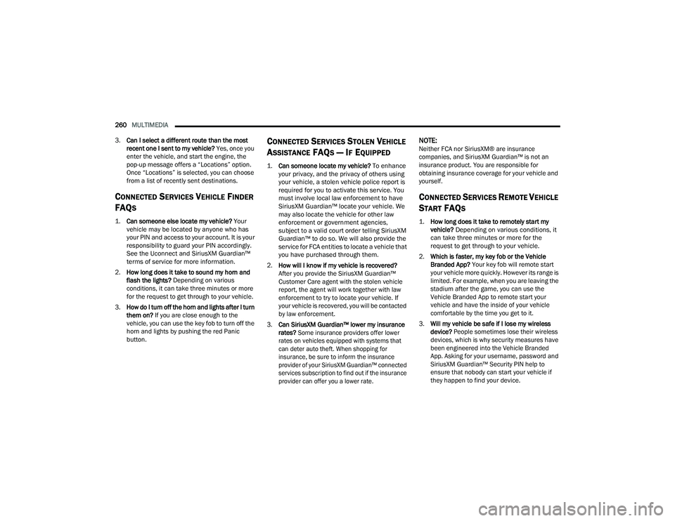 RAM CHASSIS CAB 2023 Owners Manual
260MULTIMEDIA
3. Can I select a different route than the most
recent one I sent to my vehicle? Yes, once you
enter the vehicle, and start the engine, the
pop-up message offers a “Locations” RAM CHASSIS CAB 2023 Owners Manual
260MULTIMEDIA
3. Can I select a different route than the most
recent one I sent to my vehicle? Yes, once you
enter the vehicle, and start the engine, the
pop-up message offers a “Locations”