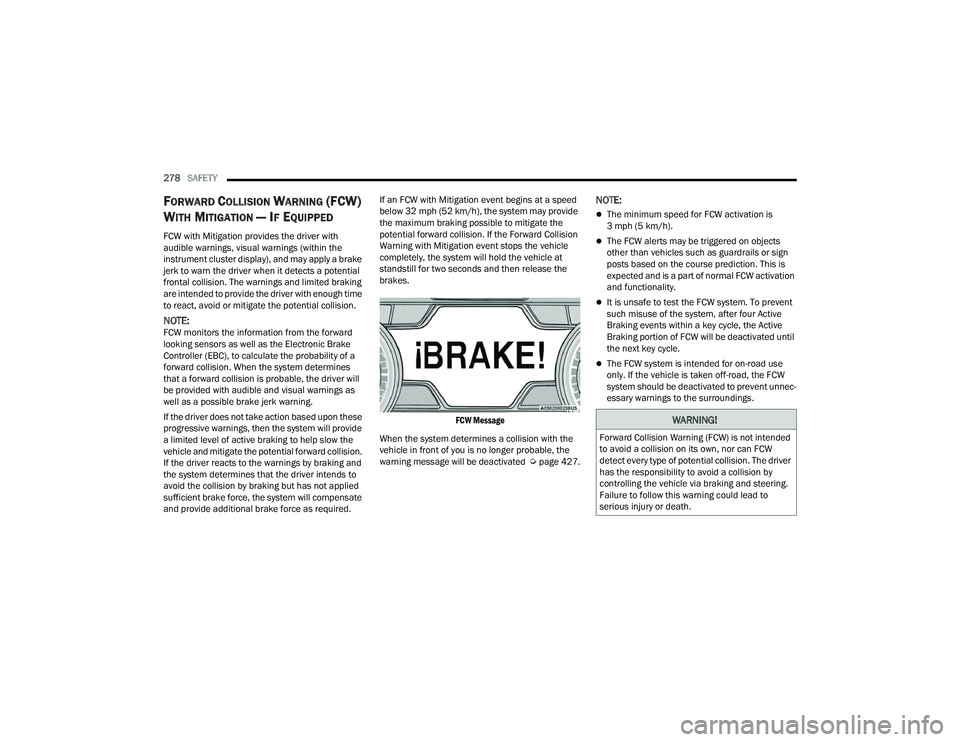 RAM CHASSIS CAB 2023 Owners Manual
278SAFETY
FORWARD COLLISION WARNING (FCW)
W
ITH MITIGATION — IF EQUIPPED
FCW with Mitigation provides the driver with
audible warnings, visual warnings (within the
instrument cluster display), RAM CHASSIS CAB 2023 Owners Manual
278SAFETY
FORWARD COLLISION WARNING (FCW)
W
ITH MITIGATION — IF EQUIPPED
FCW with Mitigation provides the driver with
audible warnings, visual warnings (within the
instrument cluster display),