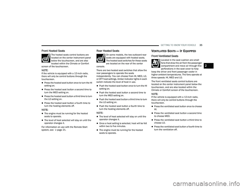 RAM CHASSIS CAB 2023 Owners Manual
GETTING TO KNOW YOUR VEHICLE35
Front Heated Seats
The heated seats control buttons are
located on the center instrument panel
below the touchscreen, and are also
located within the Climate or Comf RAM CHASSIS CAB 2023 Owners Manual
GETTING TO KNOW YOUR VEHICLE35
Front Heated Seats
The heated seats control buttons are
located on the center instrument panel
below the touchscreen, and are also
located within the Climate or Comf