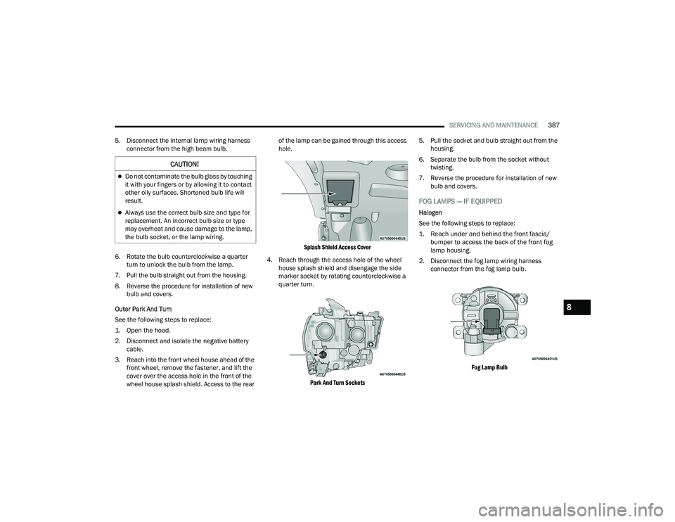 RAM CHASSIS CAB 2023 Owners Manual
SERVICING AND MAINTENANCE387
5. Disconnect the internal lamp wiring harness connector from the high beam bulb.
6. Rotate the bulb counterclockwise a quarter turn to unlock the bulb from the lamp.
7 RAM CHASSIS CAB 2023 Owners Manual
SERVICING AND MAINTENANCE387
5. Disconnect the internal lamp wiring harness connector from the high beam bulb.
6. Rotate the bulb counterclockwise a quarter turn to unlock the bulb from the lamp.
7