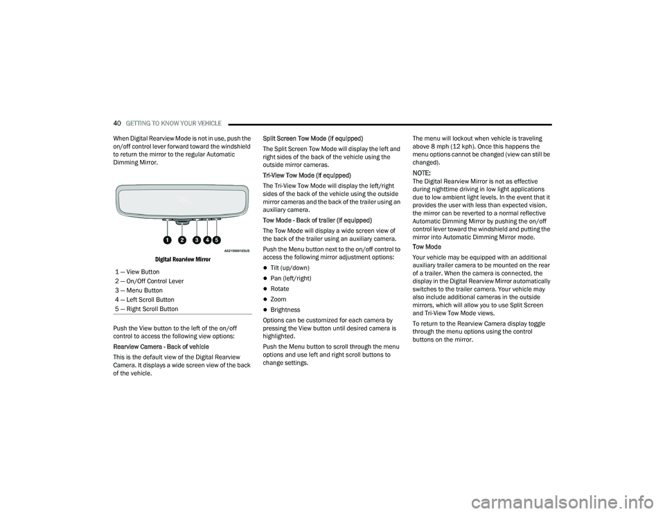 RAM CHASSIS CAB 2023  Owners Manual 
40GETTING TO KNOW YOUR VEHICLE  
When Digital Rearview Mode is not in use, push the 
on/off control lever forward toward the windshield 
to return the mirror to the regular Automatic 
Dimming Mirror.