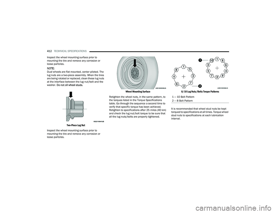 RAM CHASSIS CAB 2023 Owners Manual
412TECHNICAL SPECIFICATIONS
Inspect the wheel mounting surface prior to
mounting the tire and remove any corrosion or
loose particles.
NOTE:Dual wheels are flat mounted, center piloted. The
lug RAM CHASSIS CAB 2023 Owners Manual
412TECHNICAL SPECIFICATIONS
Inspect the wheel mounting surface prior to
mounting the tire and remove any corrosion or
loose particles.
NOTE:Dual wheels are flat mounted, center piloted. The
lug