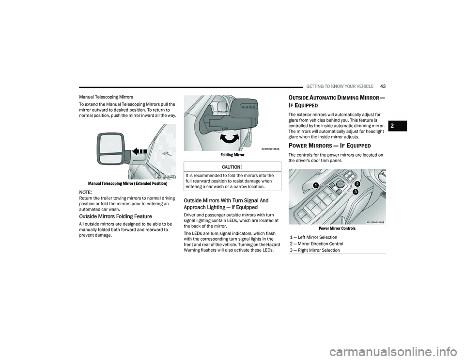 RAM CHASSIS CAB 2023  Owners Manual 
GETTING TO KNOW YOUR VEHICLE43
Manual Telescoping Mirrors
To extend the Manual Telescoping Mirrors pull the 
mirror outward to desired position. To return to 
normal position, push the mirror inward 