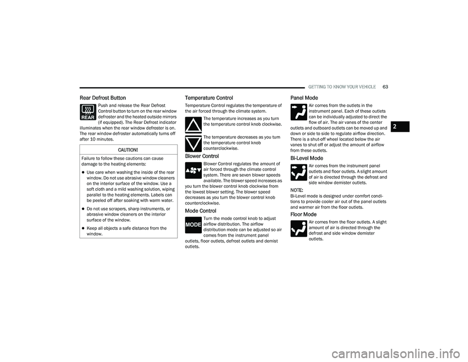 RAM CHASSIS CAB 2023 Owners Manual
GETTING TO KNOW YOUR VEHICLE63
Rear Defrost Button
Push and release the Rear Defrost
Control button to turn on the rear window
defroster and the heated outside mirrors
(if equipped). The Rear Defr RAM CHASSIS CAB 2023 Owners Manual
GETTING TO KNOW YOUR VEHICLE63
Rear Defrost Button
Push and release the Rear Defrost
Control button to turn on the rear window
defroster and the heated outside mirrors
(if equipped). The Rear Defr