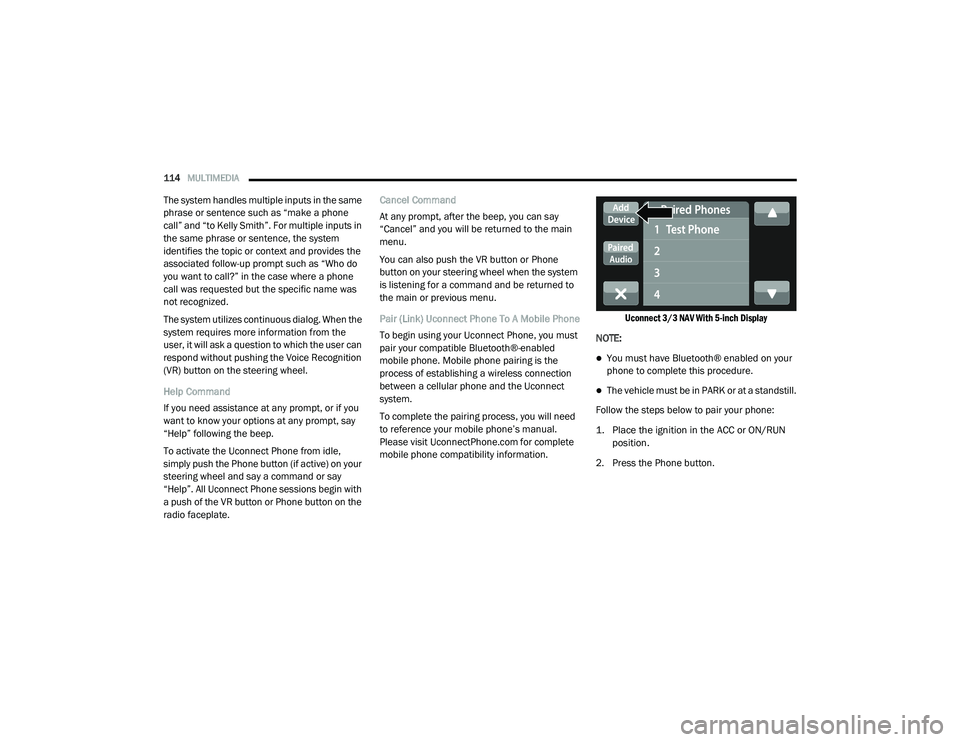 RAM PROMASTER 2021 Service Manual
114MULTIMEDIA
The system handles multiple inputs in the same
phrase or sentence such as “make a phone
call” and “to Kelly Smith”. For multiple inputs in
the same phrase or sentence, the RAM PROMASTER 2021 Service Manual
114MULTIMEDIA
The system handles multiple inputs in the same
phrase or sentence such as “make a phone
call” and “to Kelly Smith”. For multiple inputs in
the same phrase or sentence, the